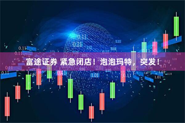 富途证券 紧急闭店！泡泡玛特，突发！
